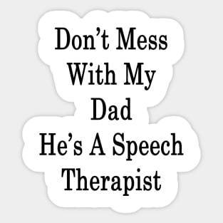 Don't Mess With My Dad He's A Speech Therapist Sticker